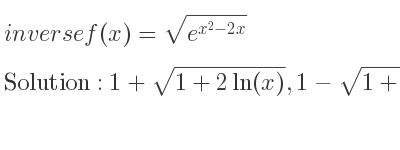 The inverse of f(x)=sqrt(e^{x^2-2x)} is 1+sqrt(1+2ln(x)),1-sqrt(1+2ln(x))